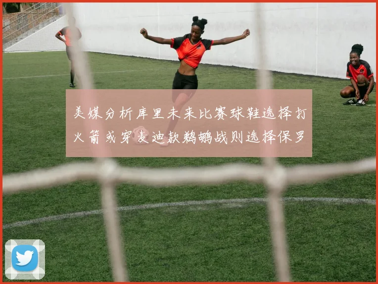 美媒分析库里未来比赛球鞋选择打火箭或穿麦迪款鹈鹕战则选择保罗PE