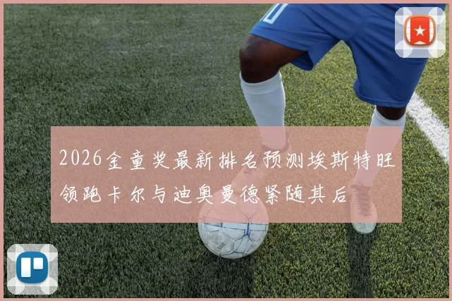 2026金童奖最新排名预测埃斯特旺领跑卡尔与迪奥曼德紧随其后
